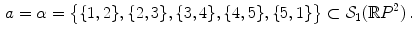 $$\begin{aligned} a=\alpha =\big \{\{1,2\},\{2,3\},\{3,4\},\{4,5\},\{5,1\}\big \}\subset {\mathcal S}_1({\mathbb R}P^2) \, . \end{aligned}$$