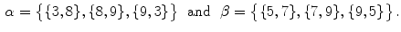 $$\begin{aligned} \alpha =\big \{ \{3,8\},\{8,9\},\{9,3\}\big \} \ \hbox { and } \ \beta =\big \{ \{5,7\},\{7,9\},\{9,5\}\big \} \, . \end{aligned}$$