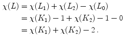 $$\begin{aligned} \chi (L)&= \chi (L_1)+\chi (L_2)-\chi (L_0) \nonumber \\&= \chi (K_1)-1+\chi (K_2)-1 - 0 \nonumber \\&= \chi (K_1)+\chi (K_2)-2 \, . \end{aligned}$$