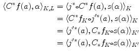 $$\begin{aligned} \nonumber \langle C^*f(a) ,\alpha \rangle _{K,L}&= \nonumber \langle j^*{\scriptstyle \circ } C^*f(a) ,s(\alpha )\rangle _K \\&= \nonumber \langle C^*f_K{\scriptstyle \circ } j'{}^*(a) ,s(\alpha )\rangle _K \\&= \nonumber \langle j'{}^*(a) ,C_*f_K{\scriptstyle \circ } s(\alpha )\rangle _{K'} \\&= \langle j'{}^*(a) ,C_*f_K{\scriptstyle \circ } s(\alpha )\rangle _{K'} \end{aligned}$$