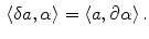 $$\begin{aligned} \langle \delta a ,\alpha \rangle = \langle a ,\partial \alpha \rangle \, . \end{aligned}$$