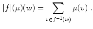 $$\begin{aligned} |f|(\mu )(w)=\sum _{v\in f^{-1}(w)} \mu (v) \ . \end{aligned}$$