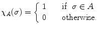 $$ \chi _A(\sigma )= \left\{ \begin{array}{rl} 1 &{} \quad \text{ if }\,\,\sigma \in A \\ 0 &{} \quad \text{ otherwise. } \end{array}\right. $$