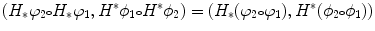 $$(H_*\varphi _2{\scriptstyle \circ } H_*\varphi _1,H^*\phi _1{\scriptstyle \circ } H^*\phi _2)= (H_*(\varphi _2{\scriptstyle \circ } \varphi _1),H^*(\phi _2{\scriptstyle \circ } \phi _1)) $$