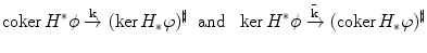 $$\mathrm{coker\,}H^*\phi \xrightarrow {\mathbf{k}} (\ker H_*\varphi )^\sharp \ \hbox { and } \ \ker H^*\phi \xrightarrow {\bar{\mathbf{k}}} (\mathrm{coker\,}H_*\varphi )^\sharp $$