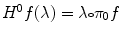 $$H^0f(\lambda )=\lambda {\scriptstyle \circ } \pi _0f$$