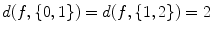 $$d(f,\{0,1\})=d(f,\{1,2\})=2$$