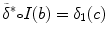 $$\tilde{\delta }^*{\scriptstyle \circ } I(b) = \delta _1(c)$$