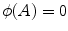 $$\phi (A)=0$$