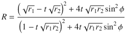 $$ R = \frac{{\left( {\sqrt {r_{1} } - t\sqrt {r_{2} } } \right)^{2} + 4t\sqrt {r_{1} r_{2} } \sin^{2} \phi }}{{\left( {1 - t\sqrt {r_{1} r_{2} } } \right)^{2} + 4t\sqrt {r_{1} r_{2} } \sin^{2} \phi }} $$