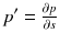 $$p' = \frac{\partial p}{\partial s}$$