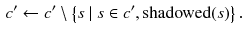 $$\begin{aligned} c^\prime \leftarrow c^\prime \setminus \left\{ s \ | \ s \in c^\prime , {\text {shadowed}}(s) \right\} . \end{aligned}$$