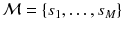 $$\mathcal {M} = \left\{ s_1, \ldots , s_M\right\} $$