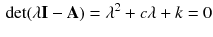 $$\begin{aligned} \det (\lambda \mathbf I -\mathbf A )=\lambda ^2+c\lambda +k=0 \end{aligned}$$