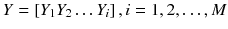 $$ Y = \left[ {Y_{1}  Y_{2} \ldots  Y_{i} } \right] , i = 1, 2, \ldots , M $$