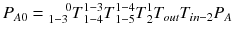 $$ P_{A0} = {}_{{1{ - }3}}^{\quad 0} T{}_{{1{ - }4}}^{{1{ - }3}} T{}_{{1{ - }5}}^{{1{ - }4}} T{}_{2}^{1} T_{out} T_{in - 2} P_{A} $$