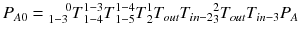 $$ P_{A0} = {}_{{1{ - }3}}^{\quad 0} T{}_{{1{ - }4}}^{{1{ - }3}} T{}_{{1{ - }5}}^{{1{ - }4}} T{}_{2}^{1} T_{out} T_{in - 2} {}_{3}^{2} T_{out} T_{in - 3} P_{A} $$