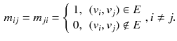 $$\begin{aligned} m_{ij}=m_{ji}= {\left\{ \begin{array}{ll} 1, &{} (v_{i}, v_{j}) \in E \\ 0, &{} (v_{i}, v_{j}) \notin E \end{array}\right. }, i \ne j. \end{aligned}$$