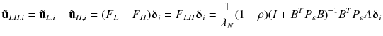 $$ {\tilde{\mathbf{u}}}_{LH,i} = {\tilde{\mathbf{u}}}_{L,i} + {\tilde{\mathbf{u}}}_{H,i} = (F_{L} + F_{H} ){\varvec{\updelta}}_{i} = F_{LH} {\varvec{\updelta}}_{i} = \frac{1}{{\lambda_{N} }}(1 + \rho )(I + B^{T} P_{\varepsilon } B)^{ - 1} B^{T} P_{\varepsilon } A{\varvec{\updelta}}_{i} $$