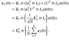 $$ \begin{aligned} \user2{x}_{C} (0) & = \overline{\user2{u}}_{1} \otimes ((\user2{e}_{1}^{\text{T}} \otimes I_{d} ) * (U^{\text{T}} \otimes I_{d} )\user2{x}(0)) \\ & = \overline{\user2{u}}_{1} \otimes (\user2{e}_{1}^{\text{T}} U^{\text{T}} \otimes I_{d} )\user2{x}(0)) \\ & = \overline{\user2{u}}_{1} \otimes \left( {\frac{1}{\sqrt N }{\mathbf{1}}_{N}^{\text{T}} \otimes I_{d} } \right)\user2{x}(0)) \\ & = {\mathbf{1}}_{N}^{\text{T}} \otimes \left( {\frac{1}{N}\sum\limits_{i = 1}^{N} {\user2{x}_{i} (0)} } \right). \\ \end{aligned} $$