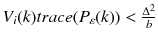 $$ V_{i} (k)trace(P_{\varepsilon } (k)) < \frac{{\Delta^{2} }}{b} $$