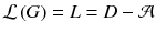 $$ {\mathcal{L}}\left( G \right) = L = D - {\mathcal{A}} $$