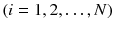 $$ (i = 1,2, \ldots ,N) $$