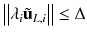 $$ \left\| {\lambda_{i} {\tilde{\mathbf{u}}}_{L,i} } \right\| \le \Delta $$