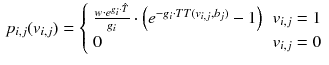 $$\begin{aligned} p_{i,j}(v_{i,j}) = {\left\{ \begin{array}{ll} \frac{w \cdot e^{g_i \cdot \hat{T}}}{g_i} \cdot \left( e^{-g_i \cdot TT(v_{i,j}, b_j)} - 1 \right) &{} v_{i,j} = 1 \\ 0 &{} v_{i,j} = 0 \end{array}\right. } \end{aligned}$$