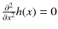 $${\partial ^2\over \partial x^2}h(x) = 0$$