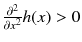 $${\partial ^2\over \partial x^2}h(x) > 0$$