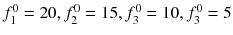 $$f_1^0 = 20, f_2^0 = 15, f_3^0 = 10, f_3^0 = 5$$