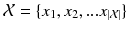 $$\mathcal {X }= \{x_1, x_2, ... x_{|\mathcal {X}|}\}$$