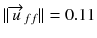 $$||\overrightarrow{u}_{ff}|| = 0.11$$