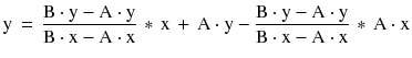 $$ {\text{y}}\, = \,\frac{{{\text{B}} \cdot {\text{y}} - {\text{A}} \cdot {\text{y}}}}{{{\text{B}} \cdot {\text{x}} - {\text{A}} \cdot {\text{x}}}}\,*\,{\text{x}}\, + \,{\text{A}} \cdot {\text{y}} - \frac{{{\text{B}} \cdot {\text{y}} - {\text{A}} \cdot {\text{y}}}}{{{\text{B}} \cdot {\text{x}} - {\text{A}} \cdot {\text{x}}}}\,*\,{\text{A}} \cdot {\text{x}} $$