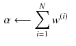 $$\begin{aligned} \alpha&\longleftarrow \sum _{i=1}^N w^{(i)} \end{aligned}$$