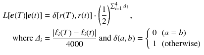 $$\begin{aligned} L[ \varvec{e}(T) | \varvec{e}(t) ]&= \delta [r(T),r(t)] \cdot \left( \dfrac{1}{2} \right) ^{\sum _{i=1}^4 \varDelta _i}, \\ \text {where } \varDelta _i&= \dfrac{|\ell _i(T) - \ell _i(t)|}{4000} \text { and } \delta (a,b) = {\left\{ \begin{array}{ll} 0 &{} (a = b)\\ 1 &{} (\text {otherwise} ) \end{array}\right. } \nonumber \end{aligned}$$