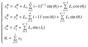 $$\left\{ {\begin{array}{*{20}l} {x_{n}^{B} = x_{1}^{B} + L_{a} \sum\limits_{i = 1}^{n} {\left( { - 1} \right)^{i - 1} \sin \left( {\theta_{i} } \right) + } \sum\limits_{i = 1}^{n - 1} {L_{i} \cos \left( {\theta_{i} } \right)} } \hfill \\ {y_{n}^{B} = y_{1}^{B} + L_{a} \sum\limits_{i = 1}^{n} {\left( { - 1} \right)^{i} \cos \left( {\theta_{i} } \right) + } \sum\limits_{i = 1}^{n - 1} {L_{i} \sin \left( {\theta_{i} } \right)} } \hfill \\ {z_{n}^{B} = z_{1}^{B} + \sum\limits_{i = 1}^{n - 1} {L_{i} \sin \left( {\lambda_{i} } \right)} } \hfill \\ {\theta_{\text{i}} = \sum\limits_{j = 1}^{i} {a_{j} } } \hfill \\ \end{array} } \right.$$