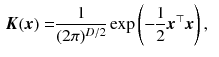 $$\begin{aligned} {\varvec{K}}({\varvec{x}})= & {} \frac{1}{ (2\pi )^{D/2} }\exp \left( -\frac{1}{2} {\varvec{x}}^\top {\varvec{x}}\right) , \end{aligned}$$