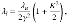 $$\displaystyle{ \lambda _{l} = \frac{\lambda _{u}} {2\gamma ^{2}}\left (1 + \frac{K^{2}} {2} \right ), }$$