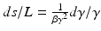 $$ds/L = \frac{1} {\beta \gamma ^{2}} d\gamma /\gamma$$