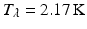 $$T_{\lambda } = 2.17\,\mathrm{K}$$