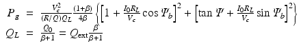 $$\displaystyle\begin{array}{rcl} P_{g}& =& \frac{V _{c}^{2}} {(R/Q)Q_{L}} \frac{(1+\beta )} {4\beta } \left \{\left [1 + \frac{I_{0}R_{L}} {V _{c}} \cos \varPsi _{b}\right ]^{2} + \left [\tan \varPsi +\frac{I_{0}R_{L}} {V _{c}} \sin \varPsi _{b}\right ]^{2}\right \} \\ Q_{L}& =& \frac{Q_{0}} {\beta +1} = Q_{\mathrm{ext}} \frac{\beta } {\beta +1} {}\end{array}$$