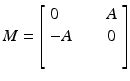 $$\displaystyle{M = \left [\begin{array}{l@{\quad }l} 0 \quad &A\\ - A\quad &0\\ \quad \end{array} \right ]}$$