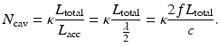 $$\displaystyle{ N_{\mathrm{cav}} =\kappa \frac{L_{\mathrm{total}}} {L_{\mathrm{acc}}} =\kappa \frac{L_{\mathrm{total}}} { \frac{\lambda } {2}} =\kappa \frac{2fL_{\mathrm{total}}} {c}. }$$