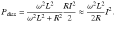 $$\displaystyle{ P_{\mathrm{diss}} = \frac{\omega ^{2}L^{2}} {\omega ^{2}L^{2} + R^{2}} \frac{RI^{2}} {2} \approx \frac{\omega ^{2}L^{2}} {2R} I^{2}. }$$