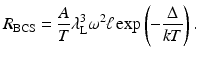 $$\displaystyle{ R_{\mathrm{BCS}} = \frac{A} {T}\lambda _{\mathrm{L}}^{3}\omega ^{2}\ell\exp \left (-\frac{\Delta } {kT}\right ). }$$