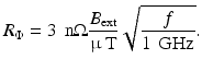 $$\displaystyle{ R_{\Phi } = 3\,\mbox{ n$\Omega $}\frac{B_{\mathrm{ext}}} {\upmu \mbox{ T}} \sqrt{ \frac{f} {1\,\mbox{ GHz}}}. }$$