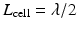 $$L_{\mathrm{cell}} =\lambda /2$$