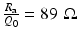 $$\frac{R_{\mathrm{a}}} {Q_{0}} = 89\,\mbox{ $\Omega $}$$